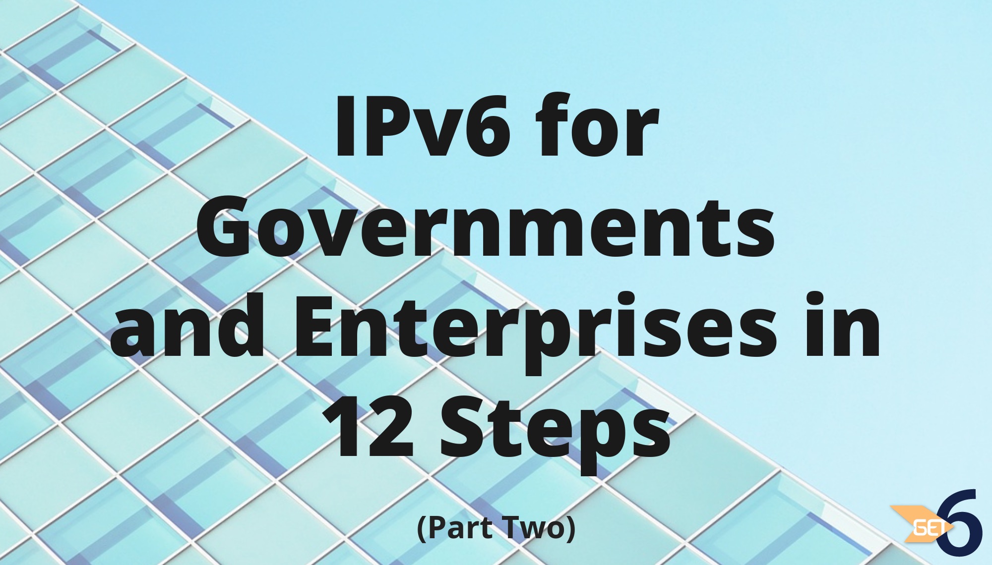 IPv6 for Governments and Enterprises: Impact and Implementation in 12 Steps (Part 2)