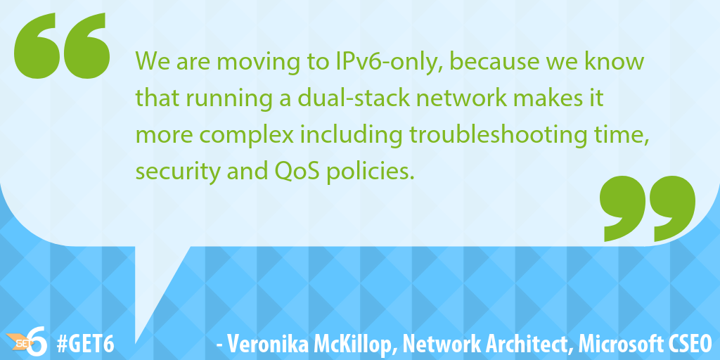 &ldquo;we are moving to IPv6-only is because we know that running a dual-stack network makes it more complex including troubleshooting time, security and QoS policies.&rdquo;