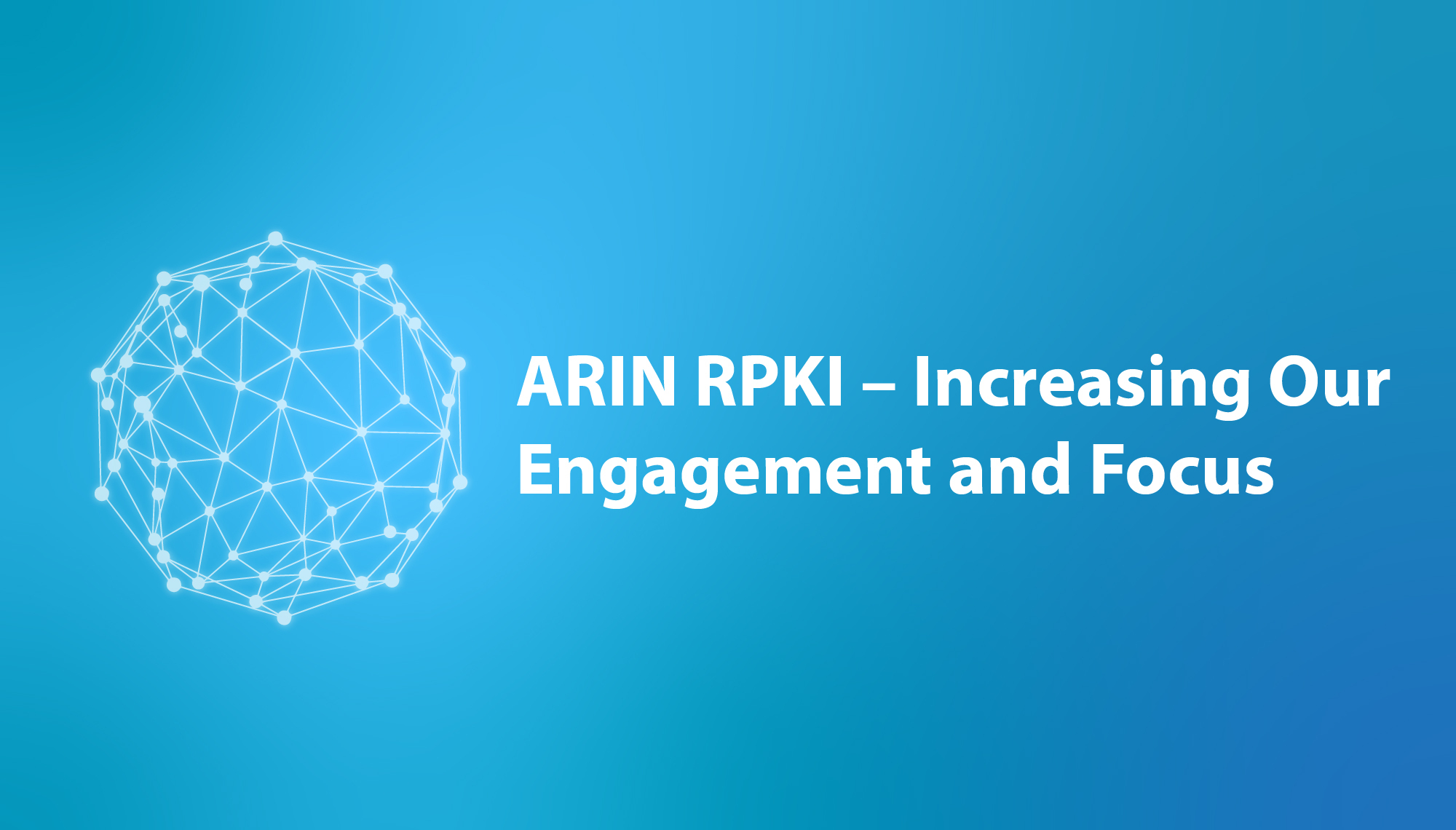 ARIN RPKI – Increasing Our Engagement and Focus