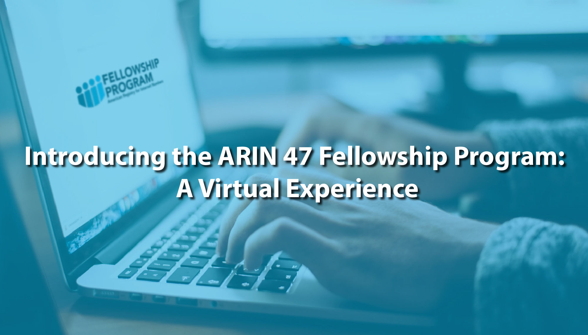 Introducing the ARIN 47 Fellowship Program: A Virtual Experience