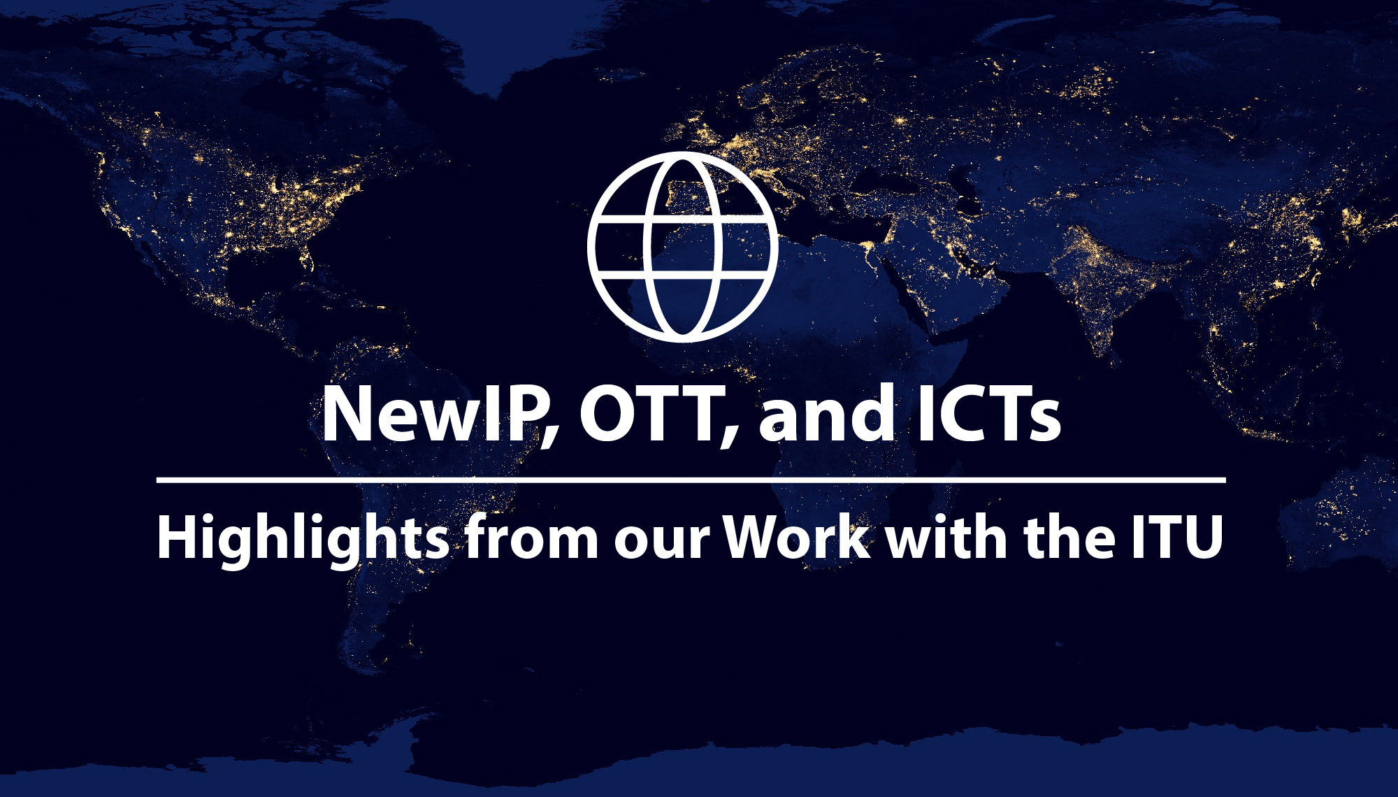 NewIP, OTT, and ICTs: Highlights from our Work with the ITU