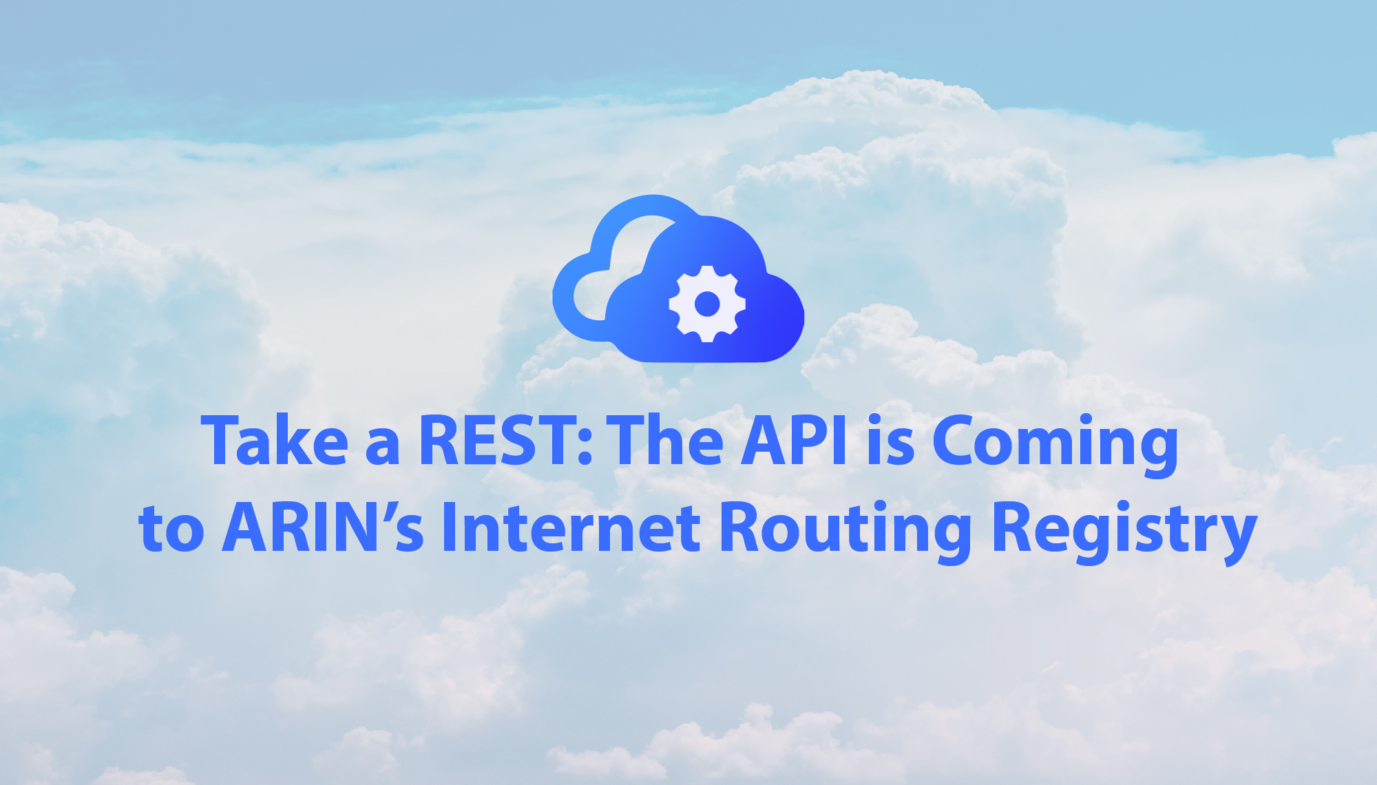 Take a REST: The API is Coming to ARIN’s Internet Routing Registry