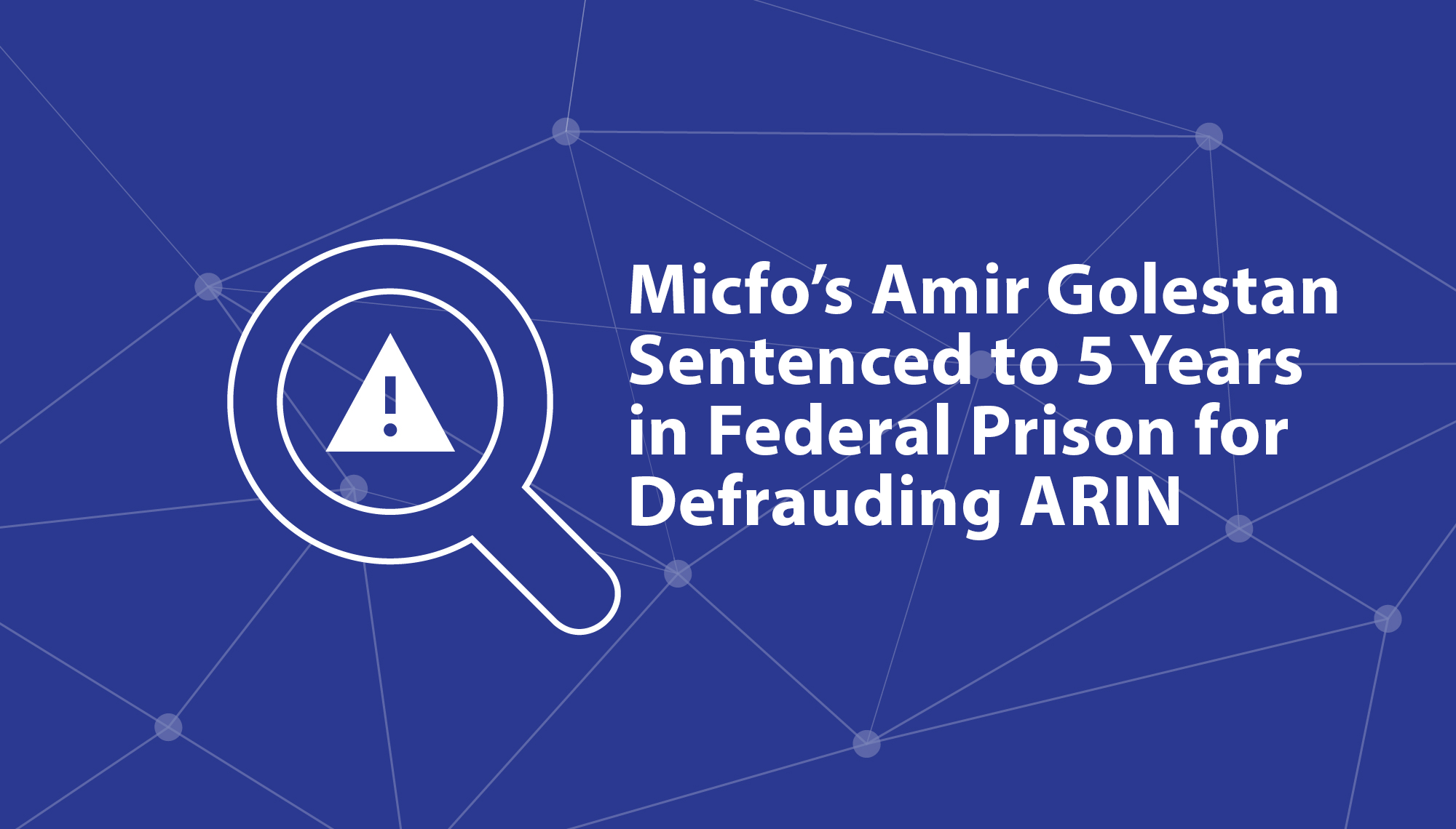 Micfo’s Amir Golestan Sentenced to 5 Years in Federal Prison for Defrauding ARIN