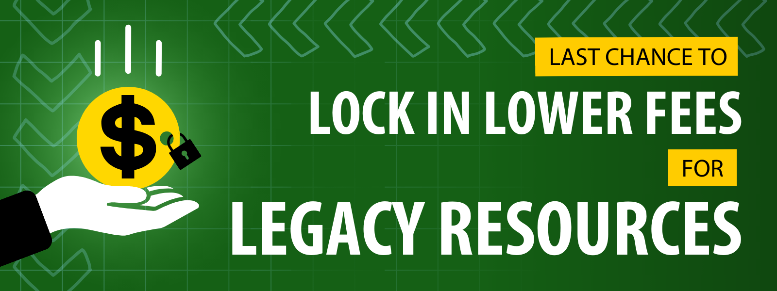 Last chance to lock in lower fees for legacy resources