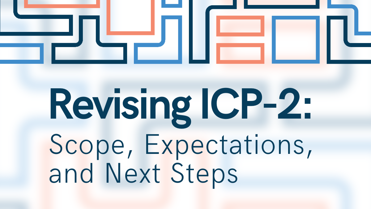 Read the blog Revising ICP-2: Scope, Expectations, and Next Steps